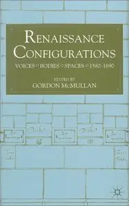 Renaissance Configurations: Voices, Bodies, Spaces, 1580-1690
