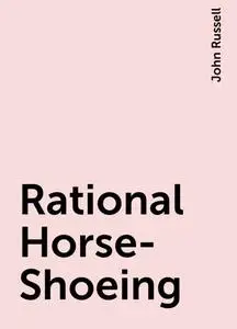 «Rational Horse-Shoeing» by John Russell