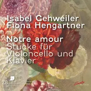 Isabel Gehweiler & Fiona Hengartner - Notre amour – Stücke für Violoncello und Klavier (2024) [Official Digital Download 24/96]