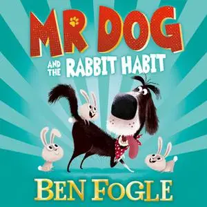 «Mr Dog and the Rabbit Habit» by Steve Cole,Ben Fogle