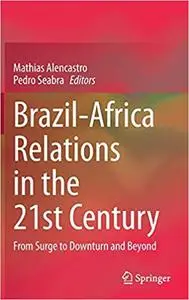 Brazil-Africa Relations in the 21st Century: From Surge to Downturn and Beyond