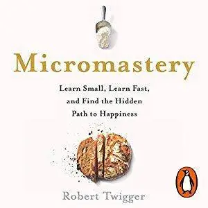 Micromastery: Learn Small, Learn Fast, and Find the Hidden Path to Happiness [Audiobook]