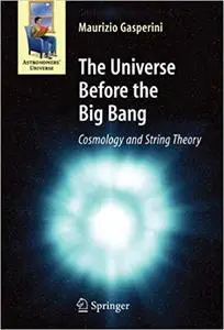 The Universe Before the Big Bang: Cosmology and String Theory