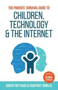 «The Parents' Survival Guide to Children, Technology and the Internet» by Courtney Vowles, Robin Treyvaud