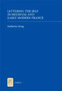 Lettering the Self in Medieval and Early Modern France (Gallica)