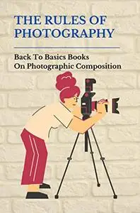 The Rules Of Photography: Back To Basics Books On Photographic Composition