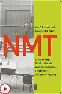 NMT Die Nürnberger Militärtribunale zwischen Geschichte, Gerechtigkeit und Rechtschöpfung