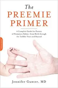 The Preemie Primer: A Complete Guide for Parents of Premature Babies--from Birth through the Toddler Years and Beyond (repost)
