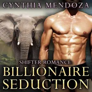 «Shifter Romance: BILLIONAIRE SEDUCTION - The Elephant Shifter Prince Book 1» by Cynthia Mendoza