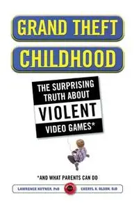 «Grand Theft Childhood: The Surprising Truth About Violent Video Games and What Parents Can Do» by Lawrence Kutner,Chery