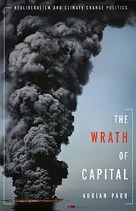 The Wrath of Capital: Neoliberalism and Climate Change Politics