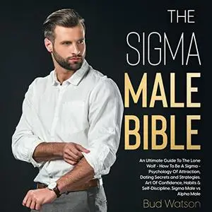 The Sigma Male Bible: An Ultimate Guide to the Lone Wolf [Audiobook]