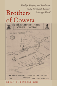 Brothers of Coweta : Kinship, Empire, and Revolution in the Eighteenth-Century Muscogee World