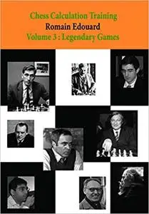 Chess Calculation Training Volume 3: Legendary Games