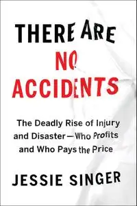 There Are No Accidents: The Deadly Rise of Injury and Disaster—Who Profits and Who Pays the Price