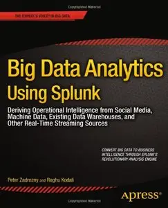 Big Data Analytics Using Splunk: Deriving Operational Intelligence from Social Media, Machine Data, Existing Data (repost)