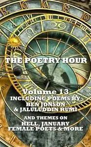 «The Poetry Hour - Volume 13» by Robert Browning,Ben Jonson,Jaluluddin Rumi