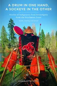A Drum in One Hand, a Sockeye in the Other: Stories of Indigenous Food Sovereignty from the Northwest Coast