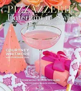 Pizzazzerie: Entertain in Style: Tablescapes & Recipes for the Modern Hostess