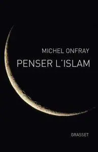 Michel Onfray, "Penser l'Islam"