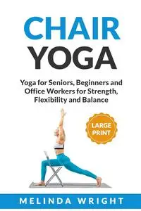 Chair Yoga: Pilates/Yoga for Seniors, Beginners and Office Workers for Strength, Flexibility and Balance