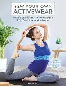 Sew Your Own Activewear: Make a Unique Sportswear Wardrobe from Four Basic Sewing Blocks
