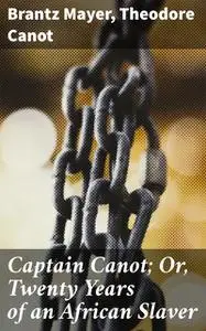 «Captain Canot – Twenty Years of an African Slave Ship (Autobiographical Account)» by Brantz Mayer, Theodore Canot