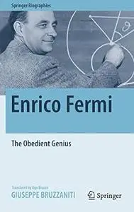 Enrico Fermi: The Obedient Genius (Springer Biographies)