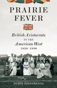 Prairie Fever: British Aristocrats in the American West 1830-1890