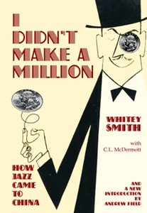 I Didn't Make A Million : How Jazz Came to China, with a New Foreword by Andrew Field