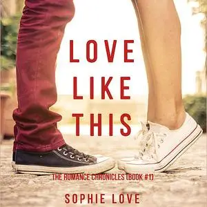 «Love Like This (The Romance Chronicles. Book 1)» by Sophie Love