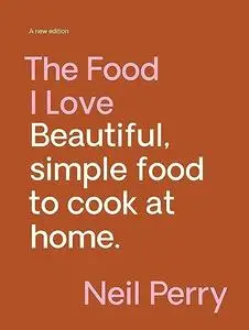 The Food I Love: Beautiful, Simple Food to Cook at Home: A new edition