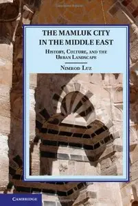 The Mamluk City in the Middle East: History, Culture, and the Urban Landscape