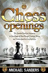 Chess Openings: The Essential Guide for Beginners to Win a Game of Chess Through Strategy