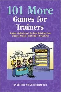 101 More Games for Trainers: Another Collection of the Best Activities from Creative Training Techniques Newsletter (repost)