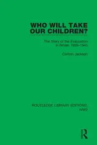 Who Will Take Our Children?: The Story of the Evacuation in Britain 1939–1945 (Routledge Library Editions: WW2)