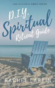 «D.I.Y. Spiritual Retreat Guide» by Rachel Larkin