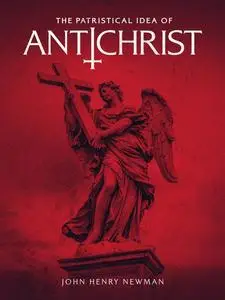 «The Patristical Idea of Antichrist» by John Henry Newman