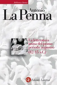 Antonio La Penna - La letteratura latina del primo periodo augusteo (42-15 a.C.)
