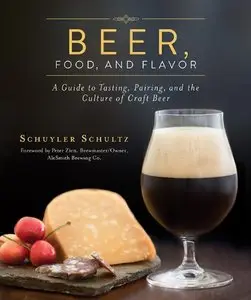Beer, Food, and Flavor: A Guide to Tasting, Pairing, and the Culture of Craft Beer