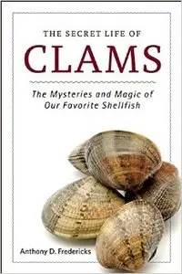 The Secret Life of Clams: The Mysteries and Magic of Our Favorite Shellfish
