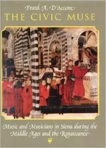 The Civic Muse: Music and Musicians in Siena during the Middle Ages and the Renaissance by Frank A. D'Accone