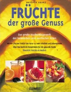 Früchte, der gesunde Genuss: das große Nachschlagewerk der heimischen und exotischen Arten [Repost]