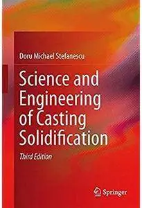 Science and Engineering of Casting Solidification (3rd edition) [Repost]