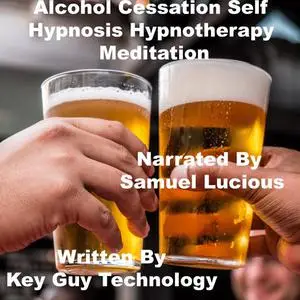 «Alcohol Cessation Self Hypnosis Hypnotherapy Meditation» by Key Guy Technology LLC