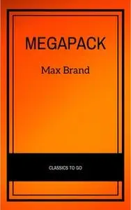 «The Max Brand Megapack» by Max Brand