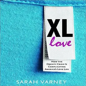 XL Love: How the Obesity Crisis Is Complicating America's Love Life [Audiobook]