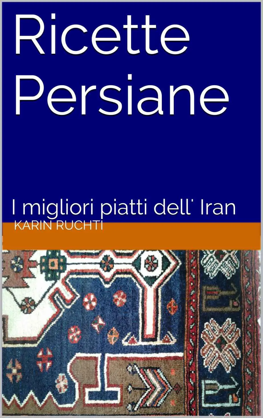 Karin Ruchti - Ricette Persiane. I migliori piatti dell' Iran
