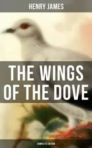 «The Wings of the Dove (Complete Edition)» by Henry James