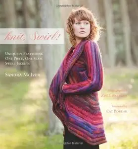knit, Swirl! Uniquely Flattering, One Piece, One Seam Swirl Jackets; Foreword by Cat Bordhi